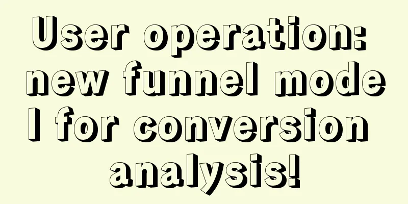 User operation: new funnel model for conversion analysis!