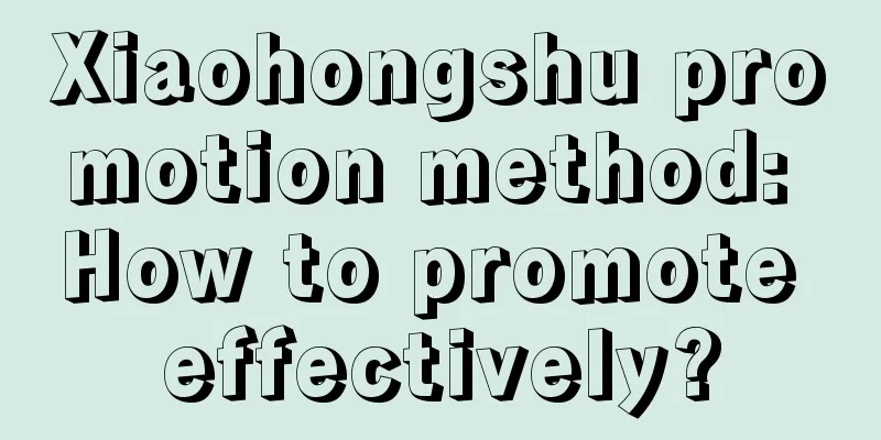 Xiaohongshu promotion method: How to promote effectively?