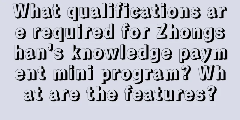 What qualifications are required for Zhongshan’s knowledge payment mini program? What are the features?