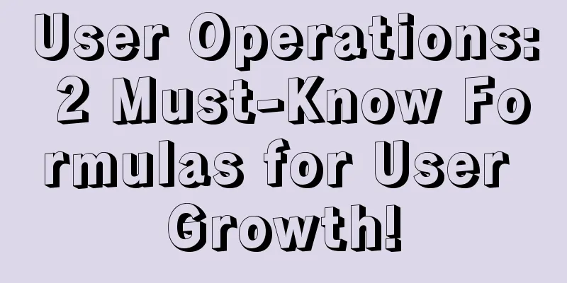 User Operations: 2 Must-Know Formulas for User Growth!