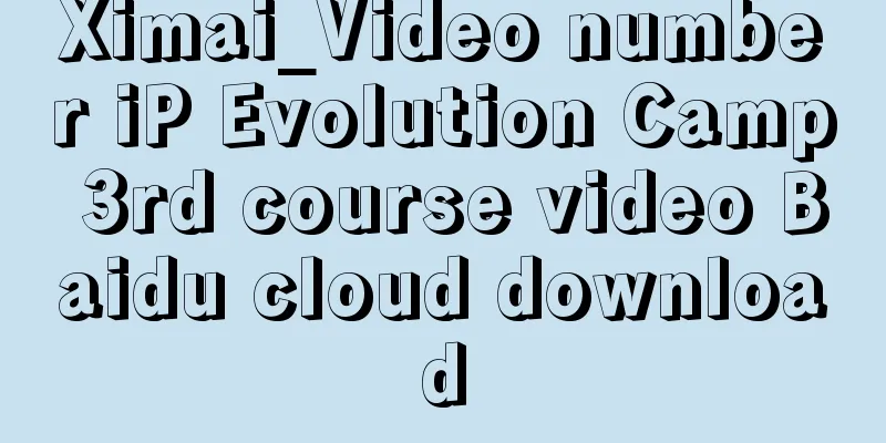 Ximai_Video number iP Evolution Camp 3rd course video Baidu cloud download