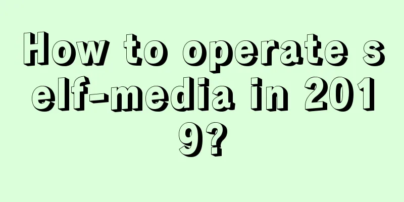 How to operate self-media in 2019?