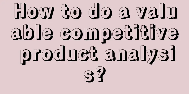 How to do a valuable competitive product analysis?