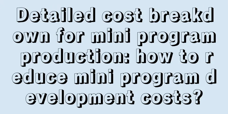 Detailed cost breakdown for mini program production: how to reduce mini program development costs?