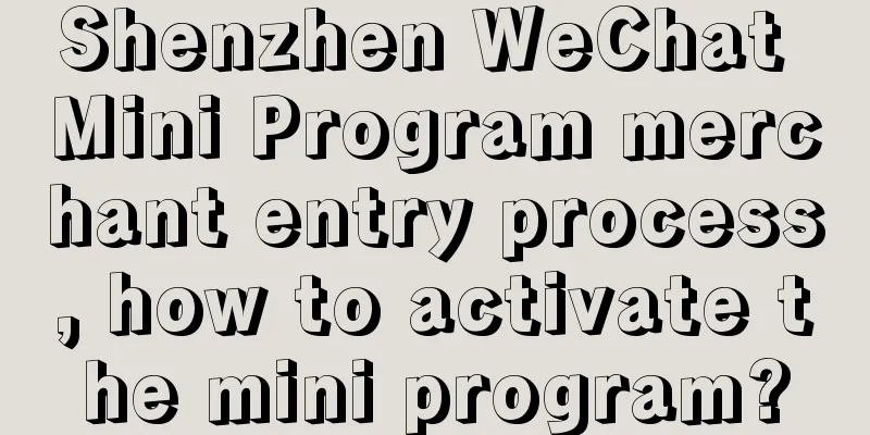 Shenzhen WeChat Mini Program merchant entry process, how to activate the mini program?