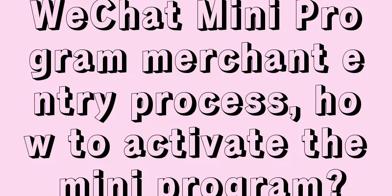 WeChat Mini Program merchant entry process, how to activate the mini program?