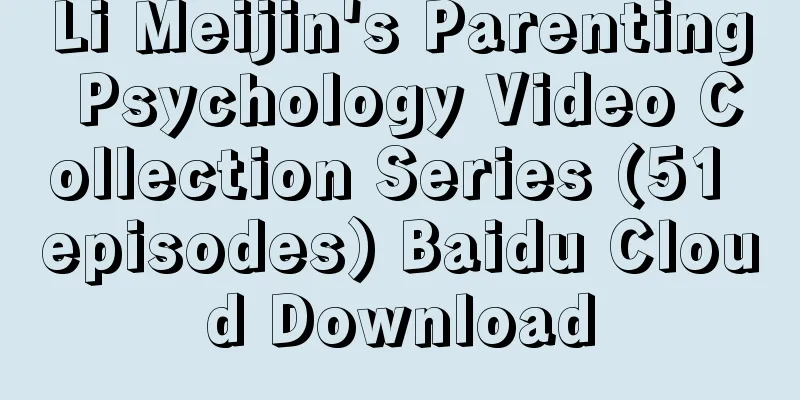 Li Meijin's Parenting Psychology Video Collection Series (51 episodes) Baidu Cloud Download