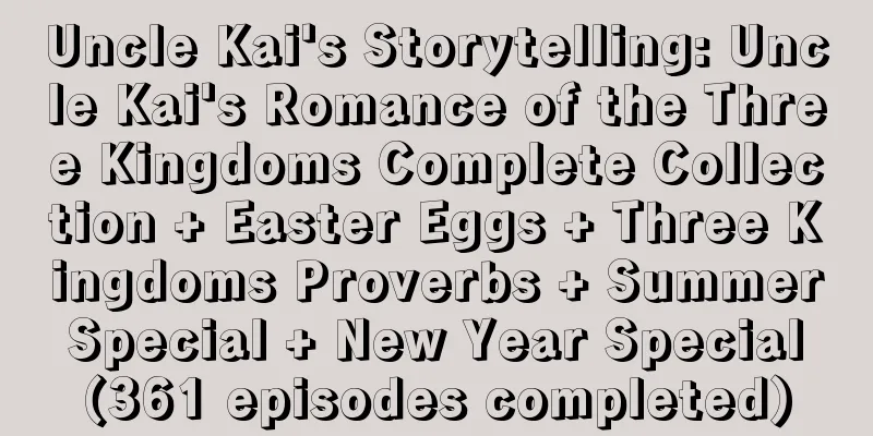 Uncle Kai's Storytelling: Uncle Kai's Romance of the Three Kingdoms Complete Collection + Easter Eggs + Three Kingdoms Proverbs + Summer Special + New Year Special (361 episodes completed)