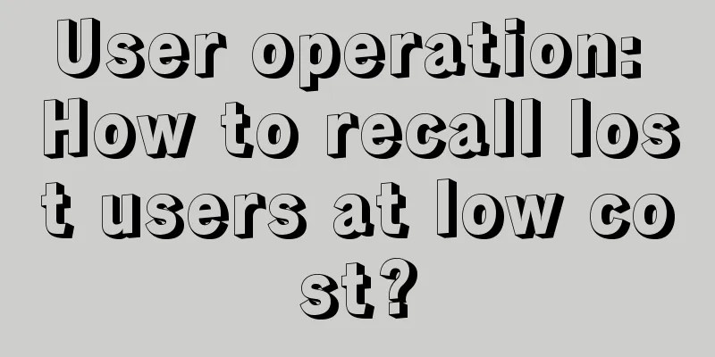 User operation: How to recall lost users at low cost?