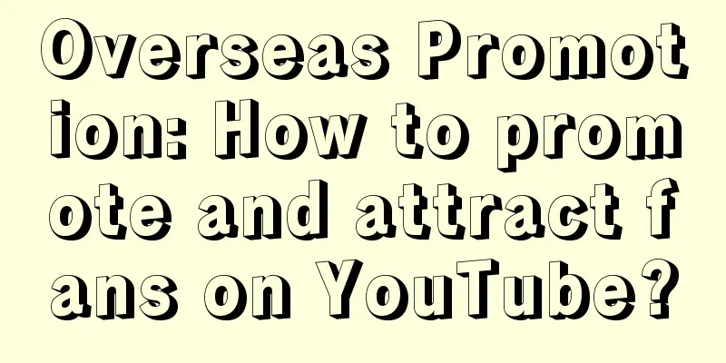 Overseas Promotion: How to promote and attract fans on YouTube?