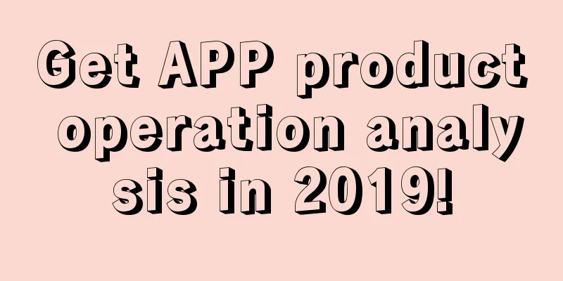 Get APP product operation analysis in 2019!