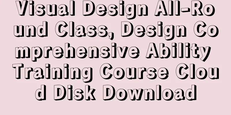 Visual Design All-Round Class, Design Comprehensive Ability Training Course Cloud Disk Download