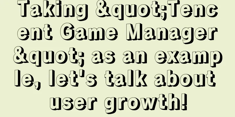 Taking "Tencent Game Manager" as an example, let's talk about user growth!