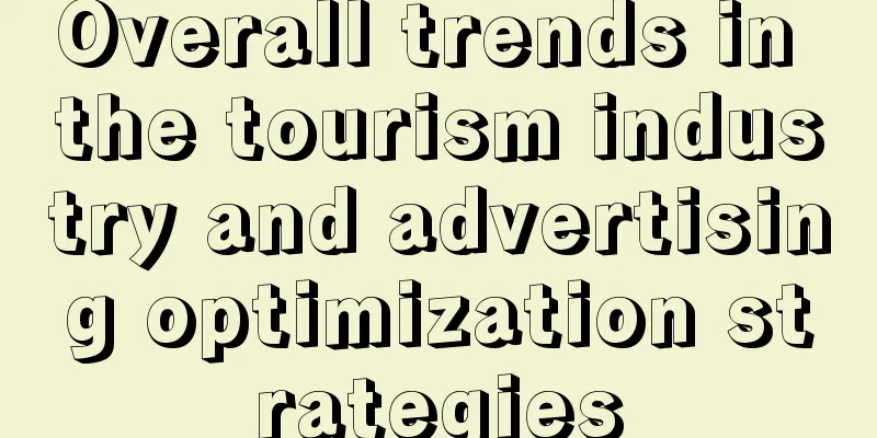 Overall trends in the tourism industry and advertising optimization strategies