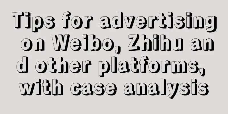 Tips for advertising on Weibo, Zhihu and other platforms, with case analysis