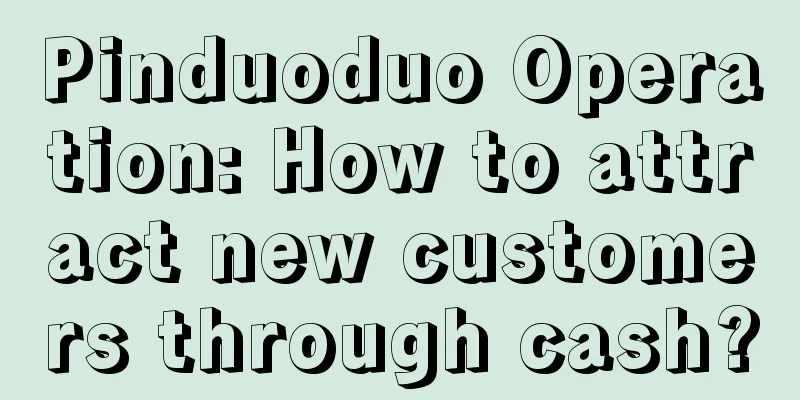 Pinduoduo Operation: How to attract new customers through cash?