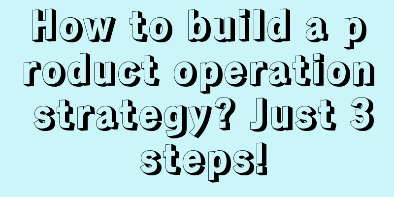 How to build a product operation strategy? Just 3 steps!