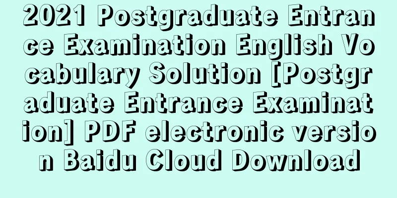 2021 Postgraduate Entrance Examination English Vocabulary Solution [Postgraduate Entrance Examination] PDF electronic version Baidu Cloud Download