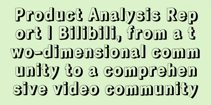 Product Analysis Report | Bilibili, from a two-dimensional community to a comprehensive video community