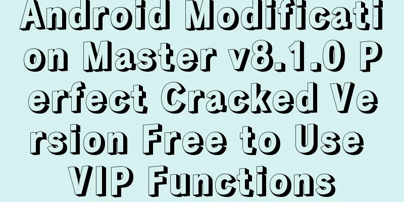 Android Modification Master v8.1.0 Perfect Cracked Version Free to Use VIP Functions