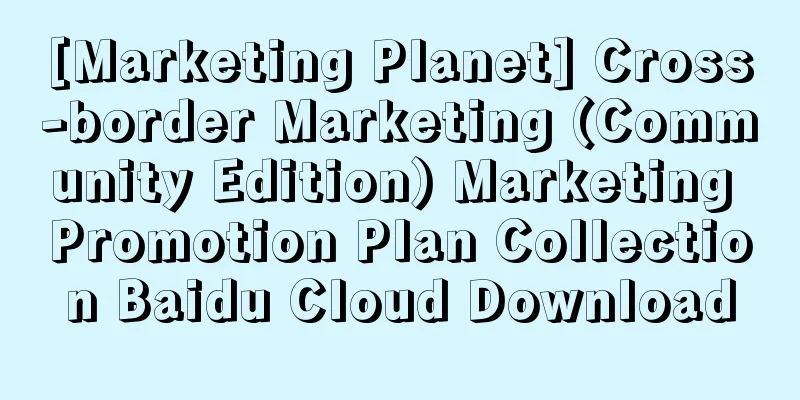 [Marketing Planet] Cross-border Marketing (Community Edition) Marketing Promotion Plan Collection Baidu Cloud Download