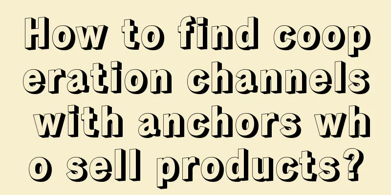 How to find cooperation channels with anchors who sell products?