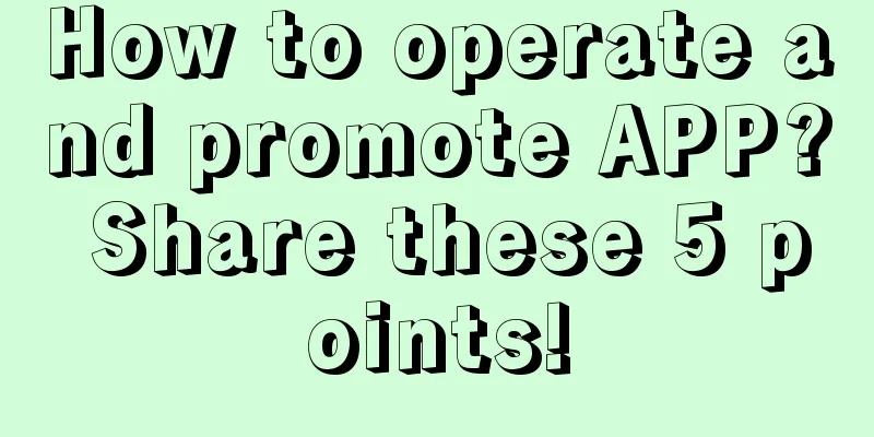 How to operate and promote APP? Share these 5 points!