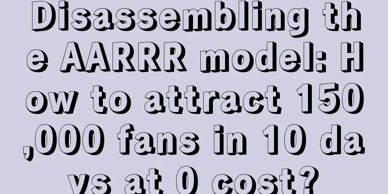 Disassembling the AARRR model: How to attract 150,000 fans in 10 days at 0 cost?