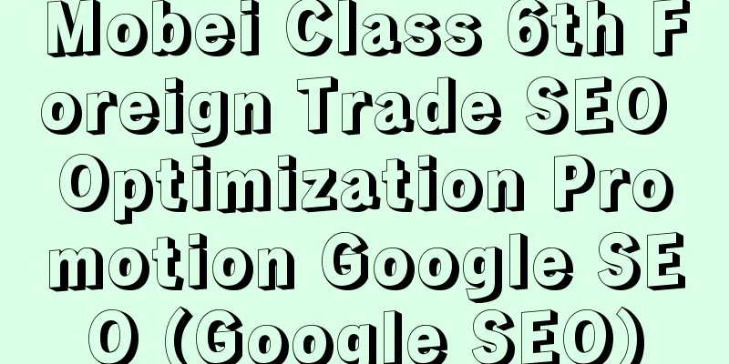 Mobei Class 6th Foreign Trade SEO Optimization Promotion Google SEO (Google SEO)