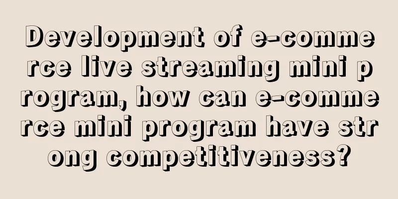 Development of e-commerce live streaming mini program, how can e-commerce mini program have strong competitiveness?