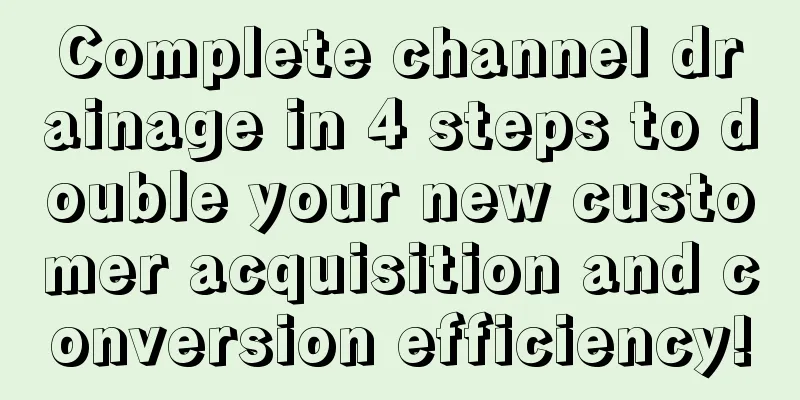 Complete channel drainage in 4 steps to double your new customer acquisition and conversion efficiency!