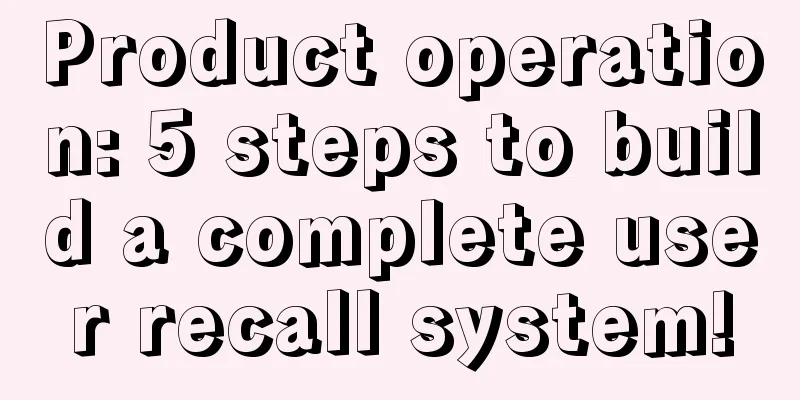 Product operation: 5 steps to build a complete user recall system!