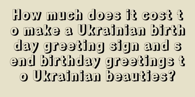 How much does it cost to make a Ukrainian birthday greeting sign and send birthday greetings to Ukrainian beauties?