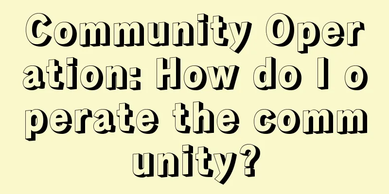 Community Operation: How do I operate the community?