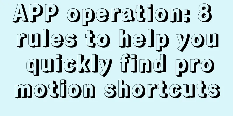 APP operation: 8 rules to help you quickly find promotion shortcuts