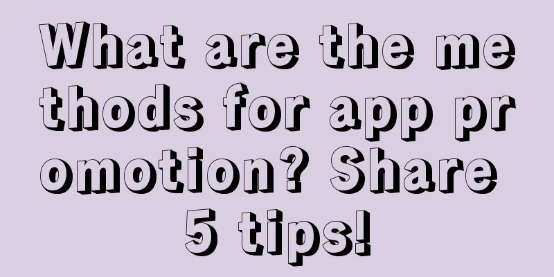 What are the methods for app promotion? Share 5 tips!