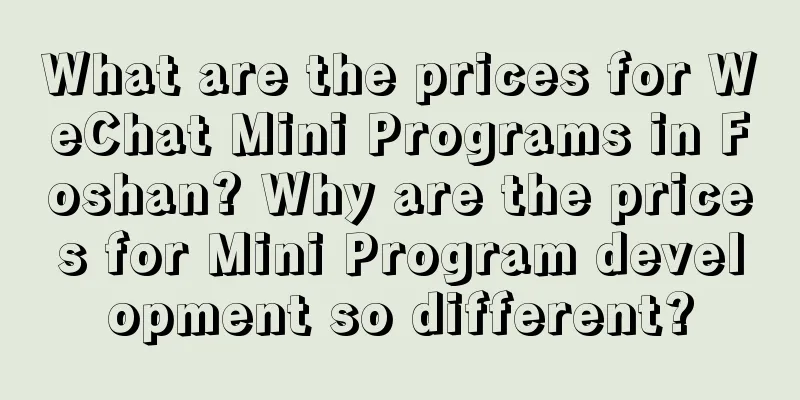 What are the prices for WeChat Mini Programs in Foshan? Why are the prices for Mini Program development so different?