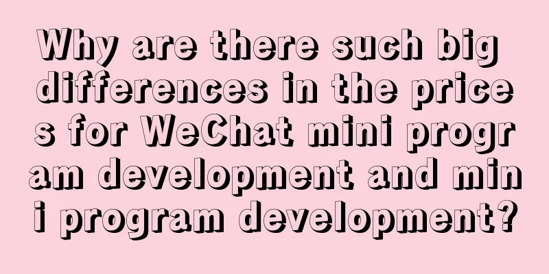 Why are there such big differences in the prices for WeChat mini program development and mini program development?