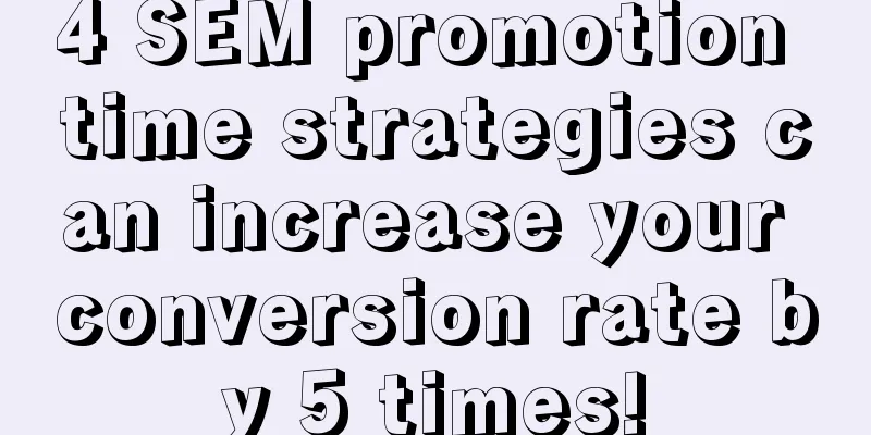 4 SEM promotion time strategies can increase your conversion rate by 5 times!