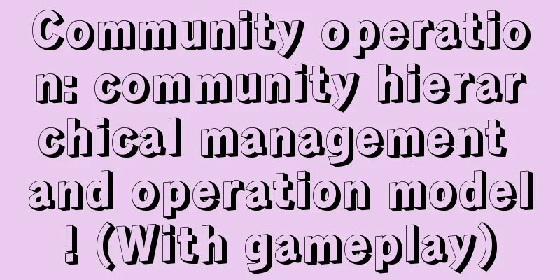 Community operation: community hierarchical management and operation model! (With gameplay)