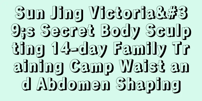 Sun Jing Victoria's Secret Body Sculpting 14-day Family Training Camp Waist and Abdomen Shaping