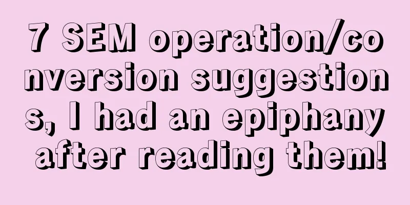 7 SEM operation/conversion suggestions, I had an epiphany after reading them!