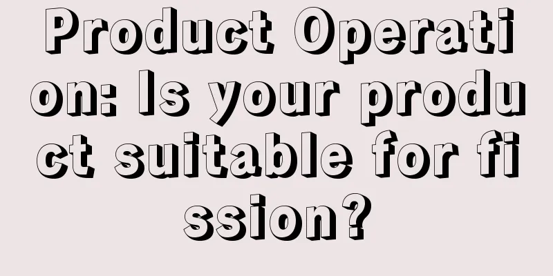 Product Operation: Is your product suitable for fission?