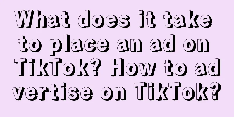 What does it take to place an ad on TikTok? How to advertise on TikTok?