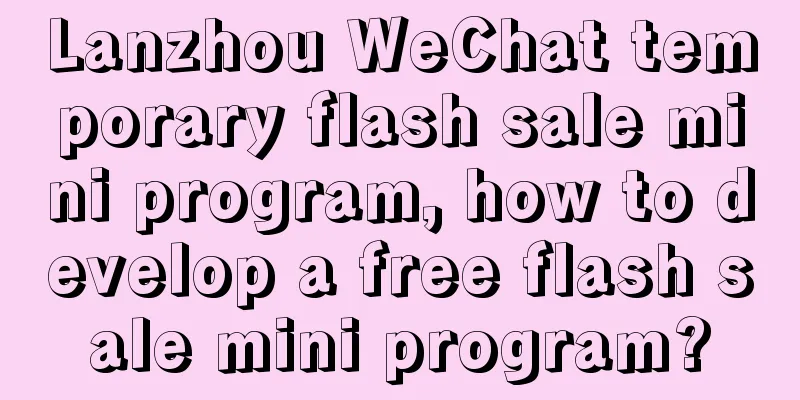 Lanzhou WeChat temporary flash sale mini program, how to develop a free flash sale mini program?