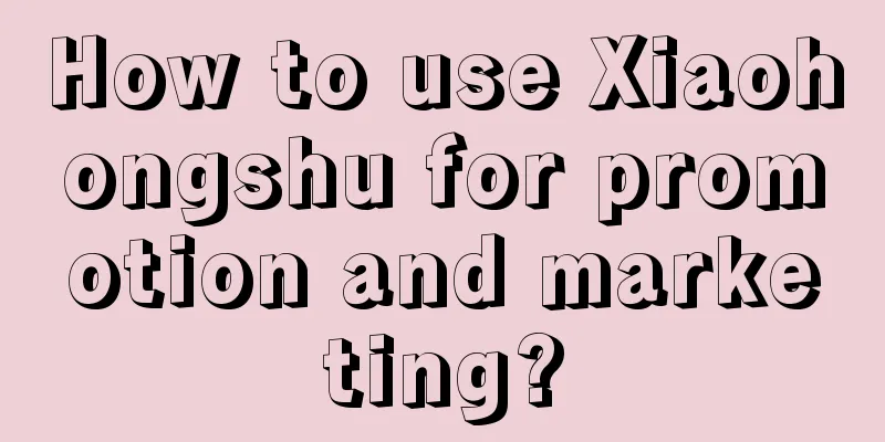 How to use Xiaohongshu for promotion and marketing?