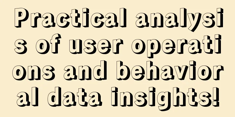 Practical analysis of user operations and behavioral data insights!