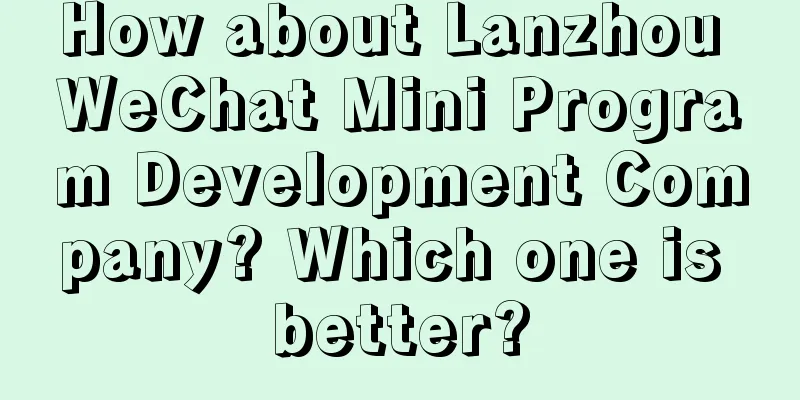 How about Lanzhou WeChat Mini Program Development Company? Which one is better?