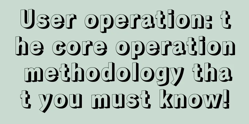 User operation: the core operation methodology that you must know!