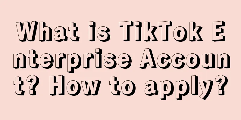 What is TikTok Enterprise Account? How to apply?